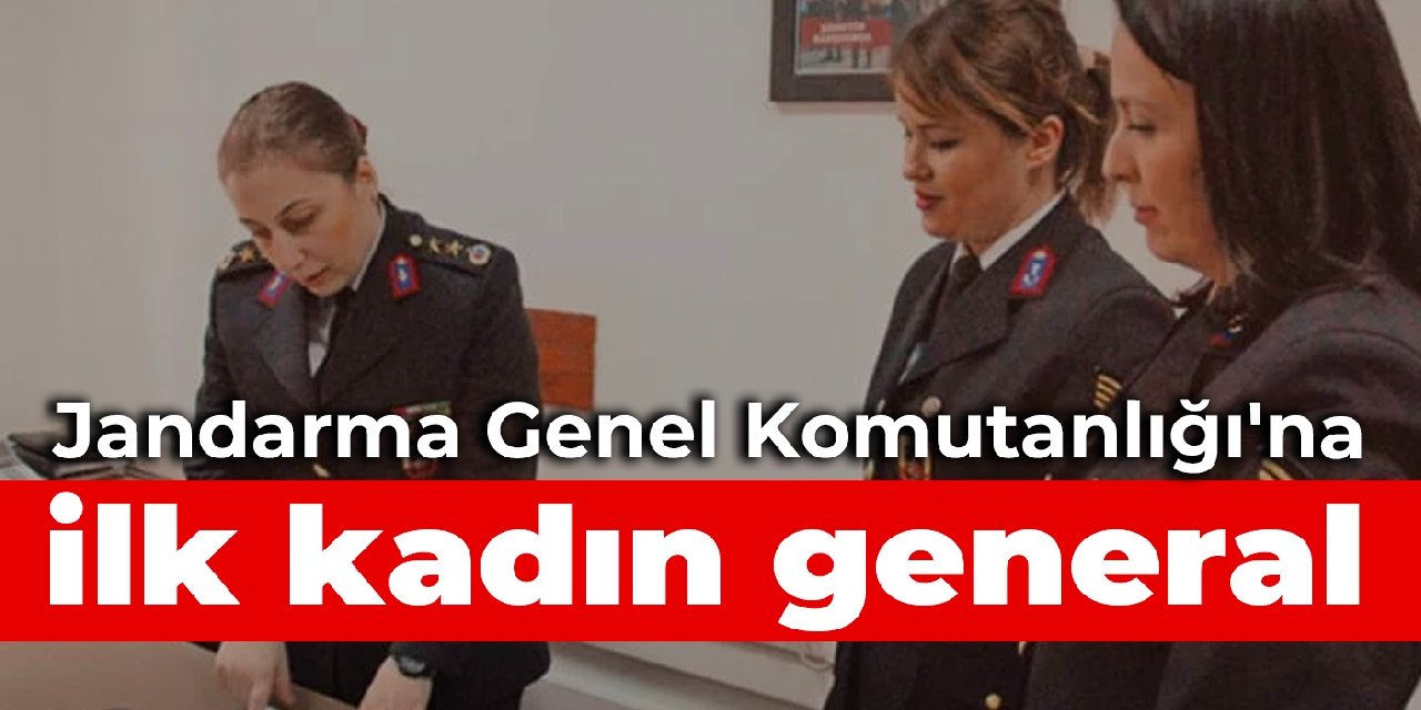 Jandarma Genel Komutanlığı'na ilk kadın general