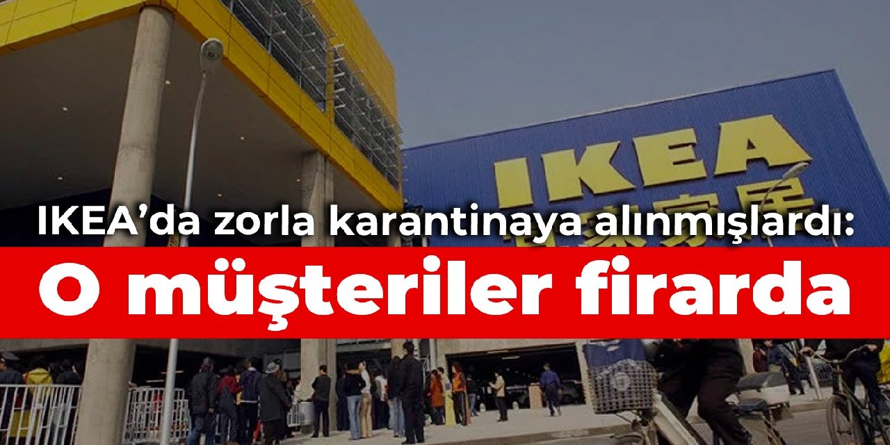 IKEA mağazasında zorla karantinaya alınan müşteriler kaçtı