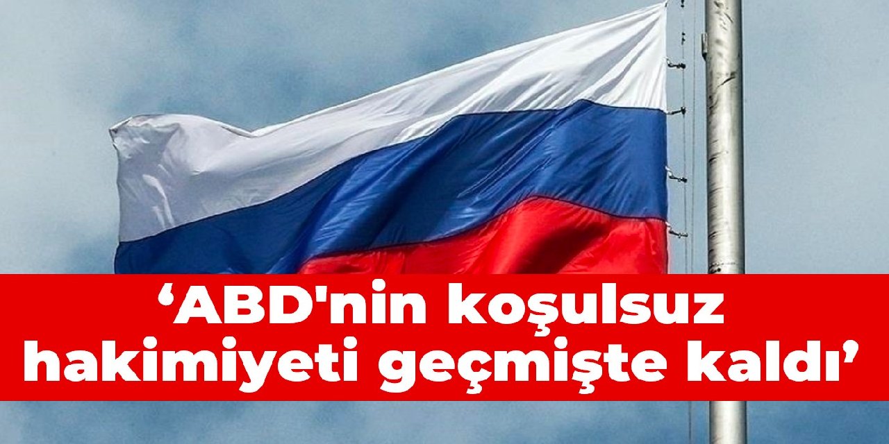 Rusya: ABD'nin koşulsuz hakimiyeti geçmişte kaldı
