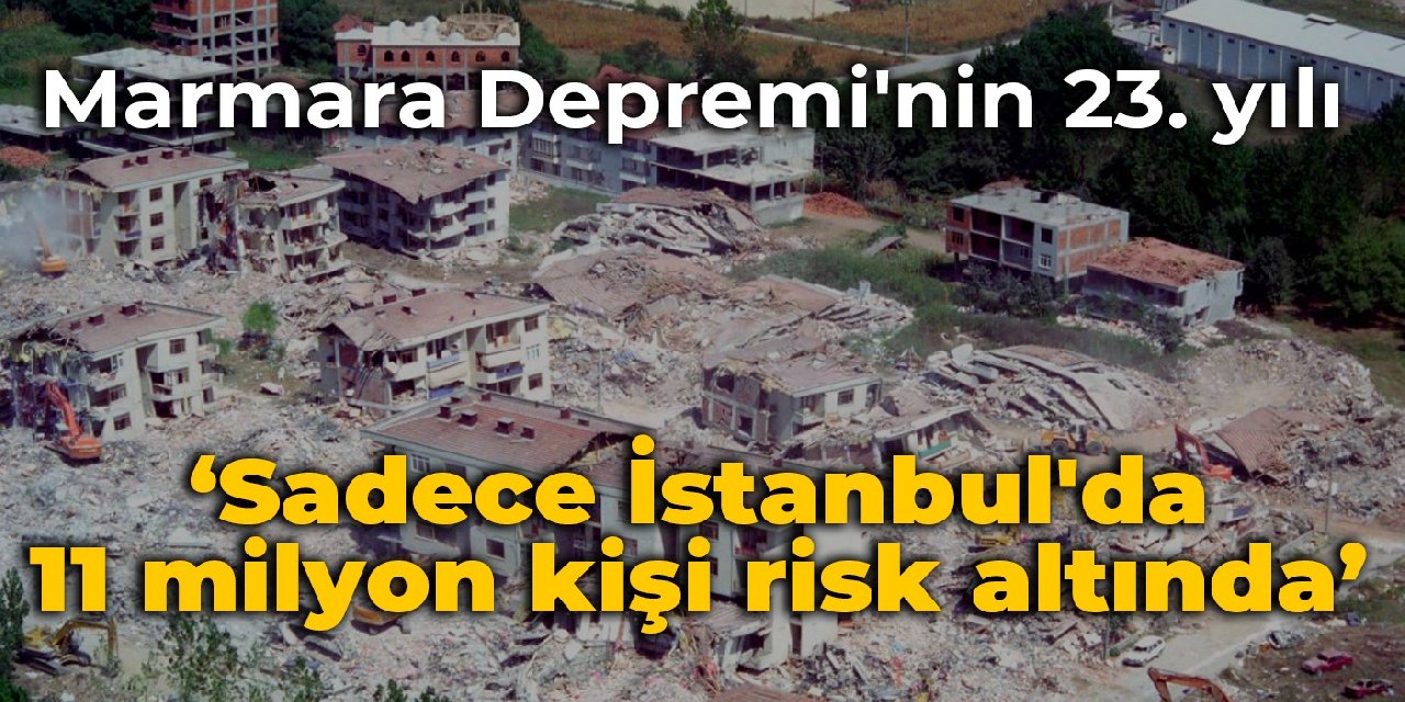 Marmara Depremi'nin 23. yılı: Sadece İstanbul'da 11 milyon kişi risk altında