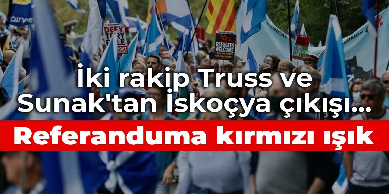 İki rakip Truss ve Sunak'tan İskoçya çıkışı... Referanduma kırmızı ışık