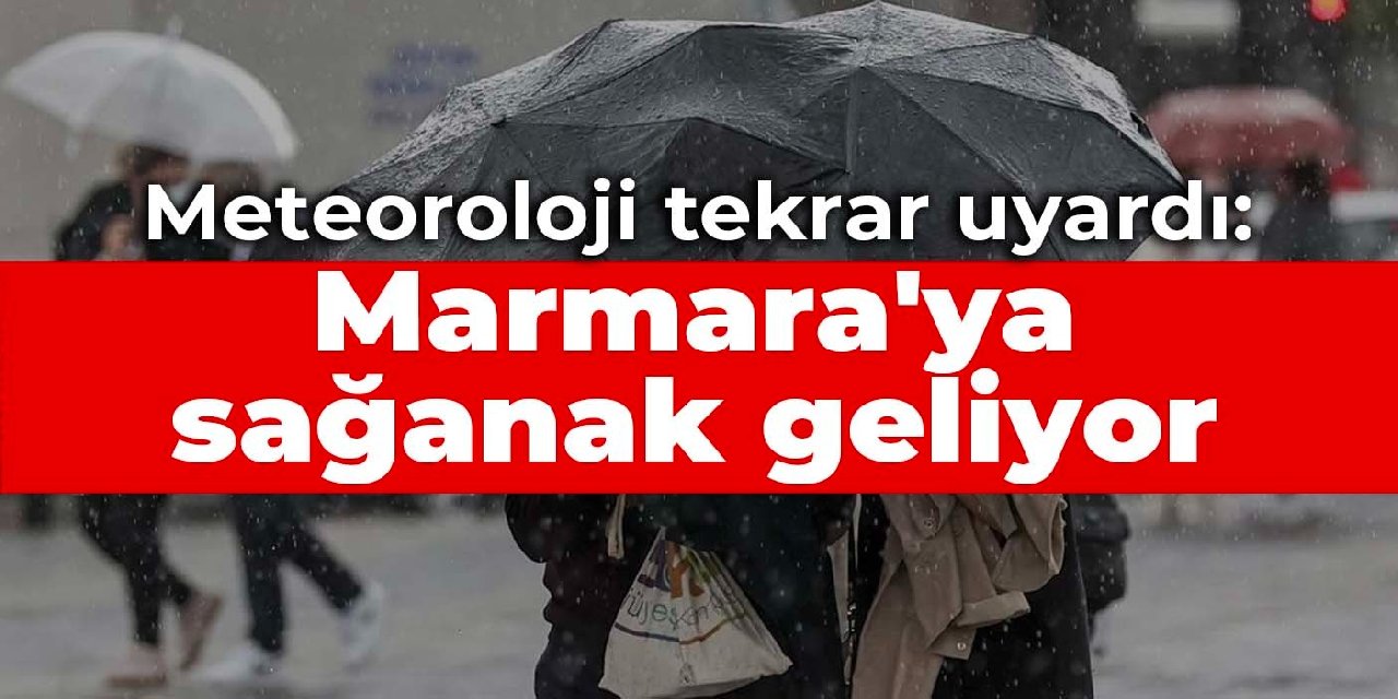 Meteoroloji tekrar uyardı: Marmara'ya sağanak geliyor