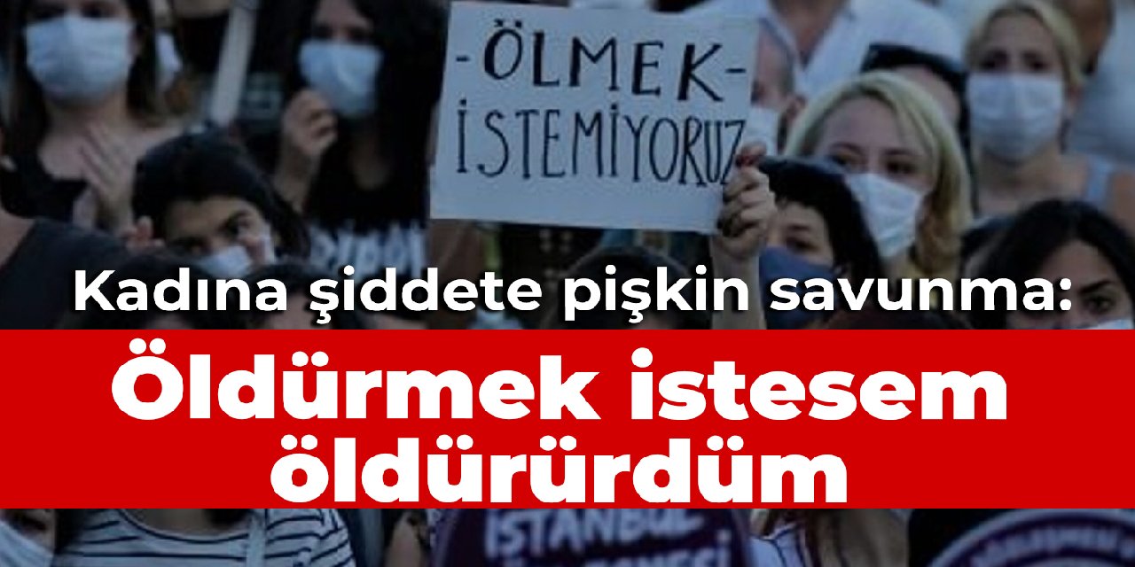 Kadına şiddet davasında pişkin savunma: Öldürmek istesem öldürürdüm