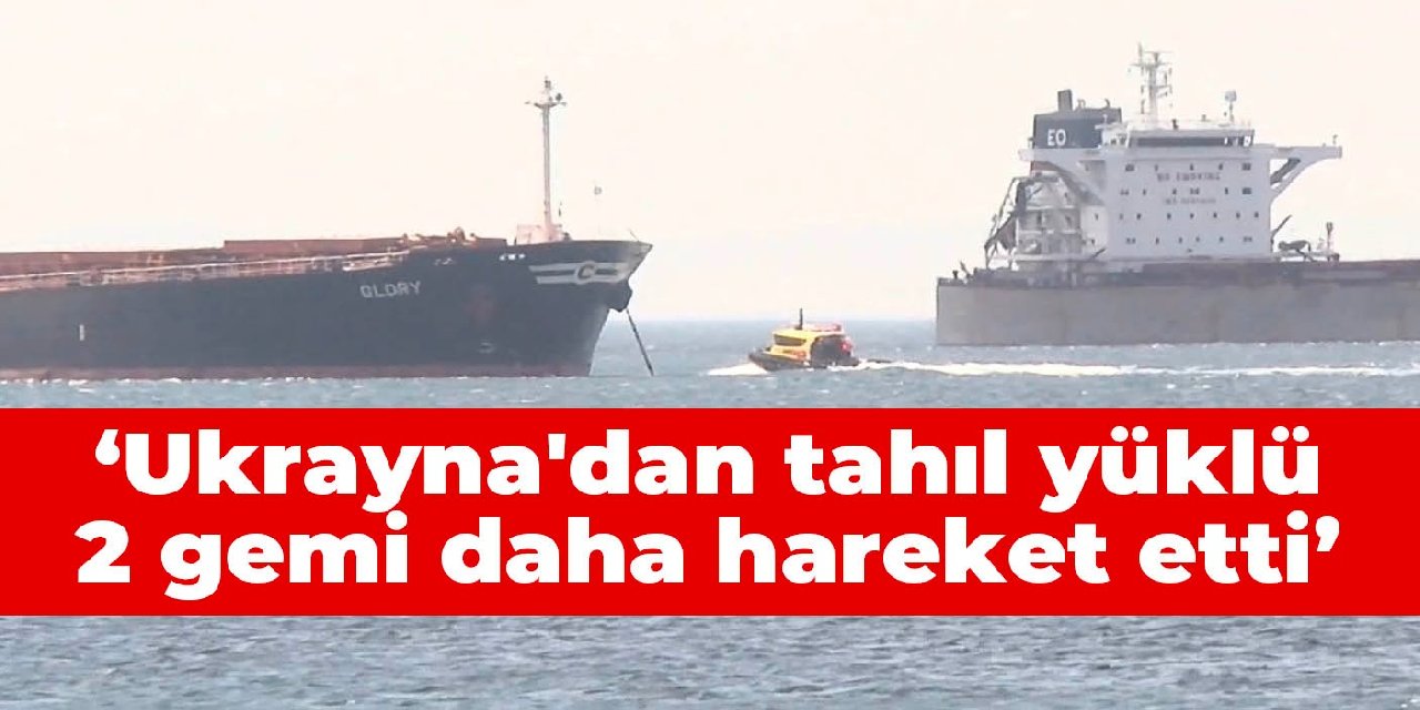 MSB: Ukrayna'dan tahıl yüklü 2 gemi daha hareket etti