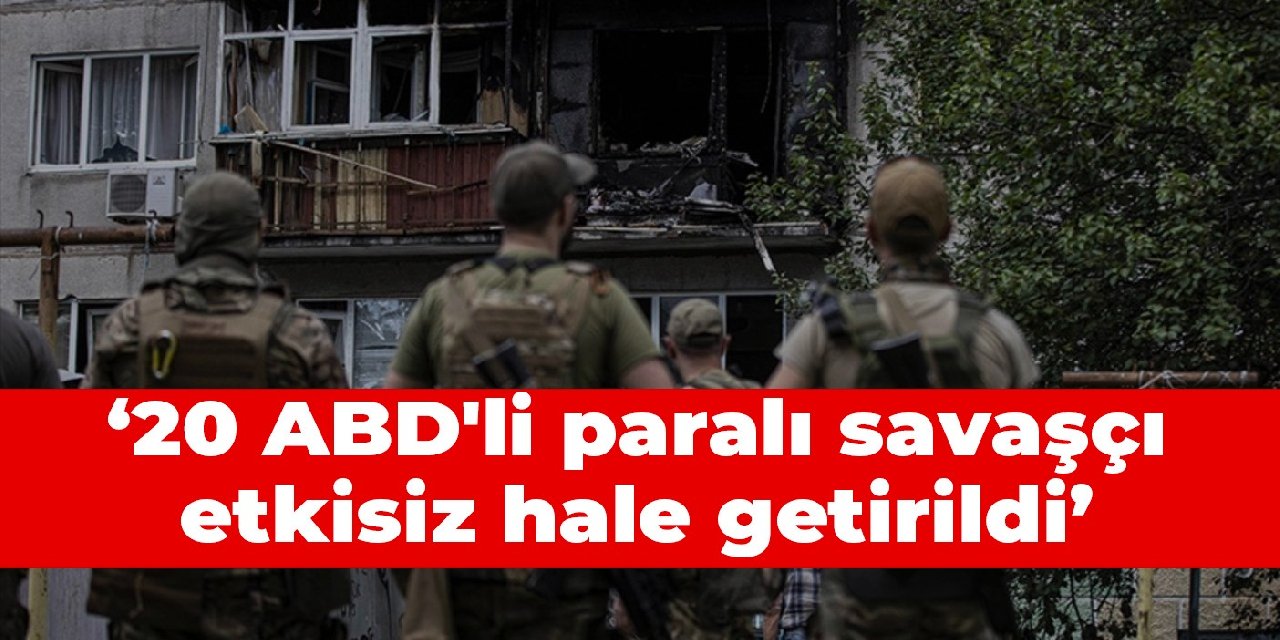 Rusya: 20 ABD'li paralı savaşçı etkisiz hale getirildi