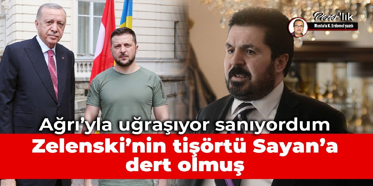 Ağrı’yla uğraşıyor sanıyordum   Zelensky’nin tişörtü Sayan’a dert olmuş