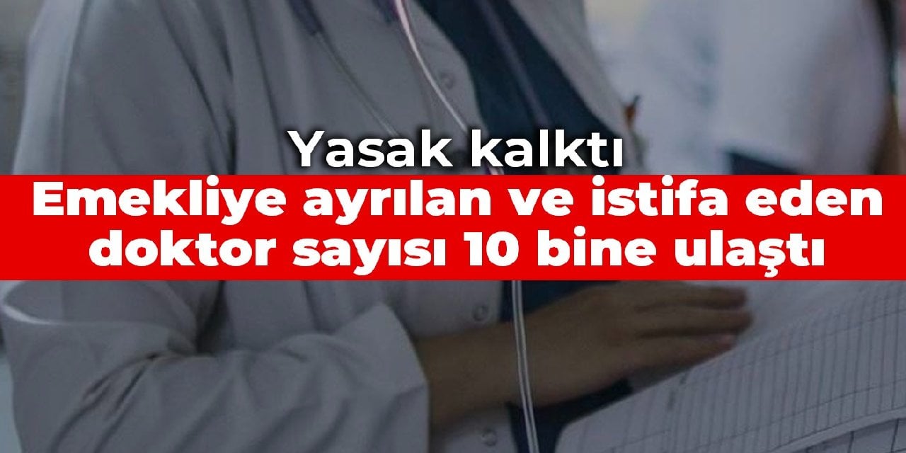 Yasak kalktı: Emekliye ayrılan ve istifa eden doktor sayısı 10 bine ulaştı