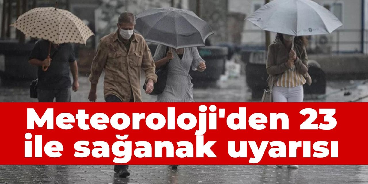 Meteoroloji'den 23 ile sağanak uyarısı