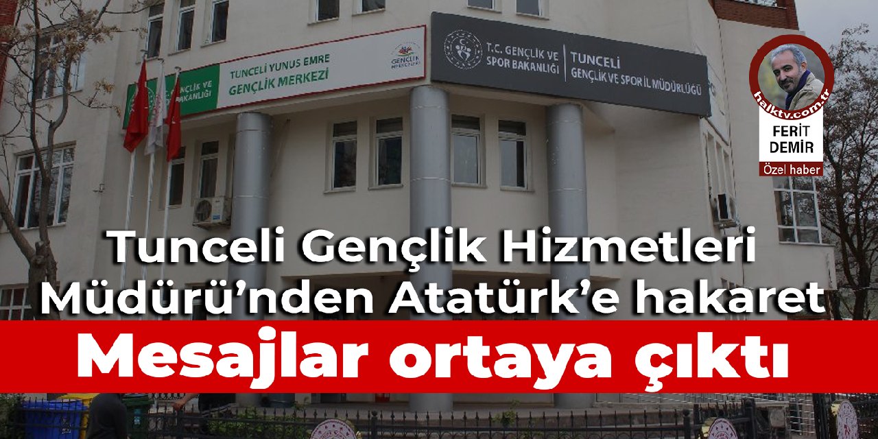 Tunceli Gençlik Hizmetleri Müdürü'nden Atatürk'e hakaret