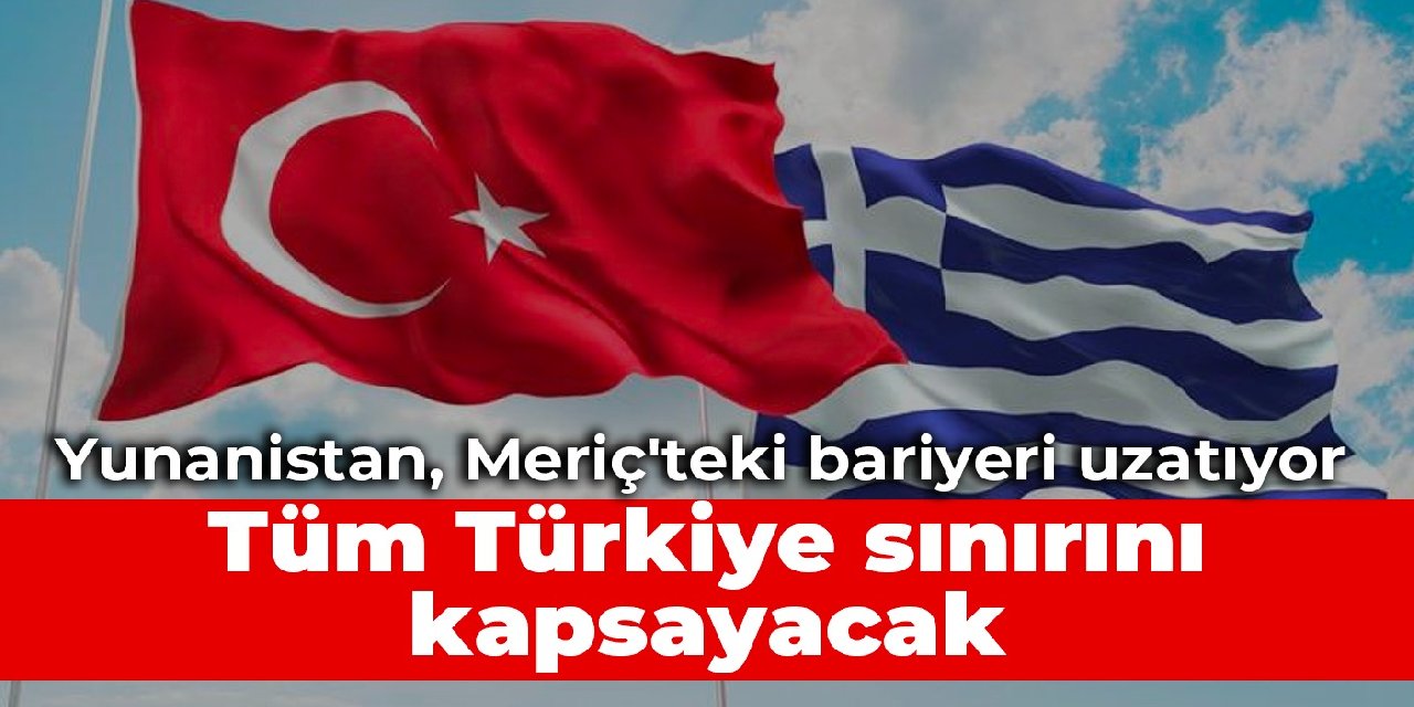 Yunanistan, Meriç'teki bariyeri uzatıyor: Tüm Türkiye sınırını kapsayacak