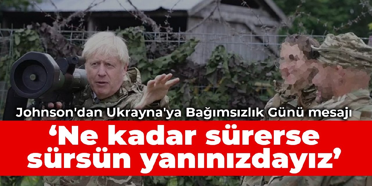 Johnson'dan Ukrayna'ya Bağımsızlık Günü mesajı: Ne kadar sürerse sürsün yanınızdayız