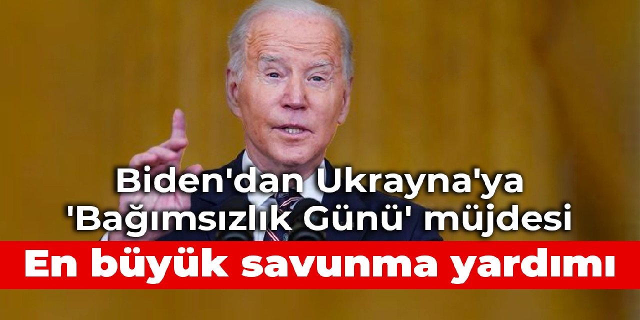 Biden'dan Ukrayna'ya 'Bağımsızlık Günü' müjdesi: En büyük savunma yardımı
