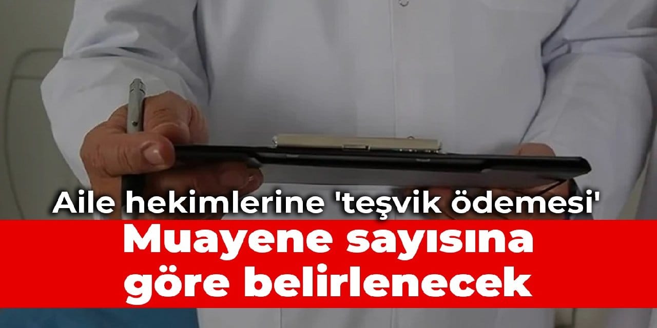 Aile hekimlerine 'teşvik ödemesi': Muayene sayısına göre belirlenecek