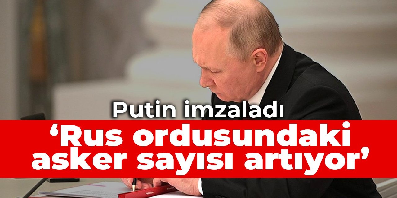 Putin imzaladı: Rus ordusundaki asker sayısı artıyor