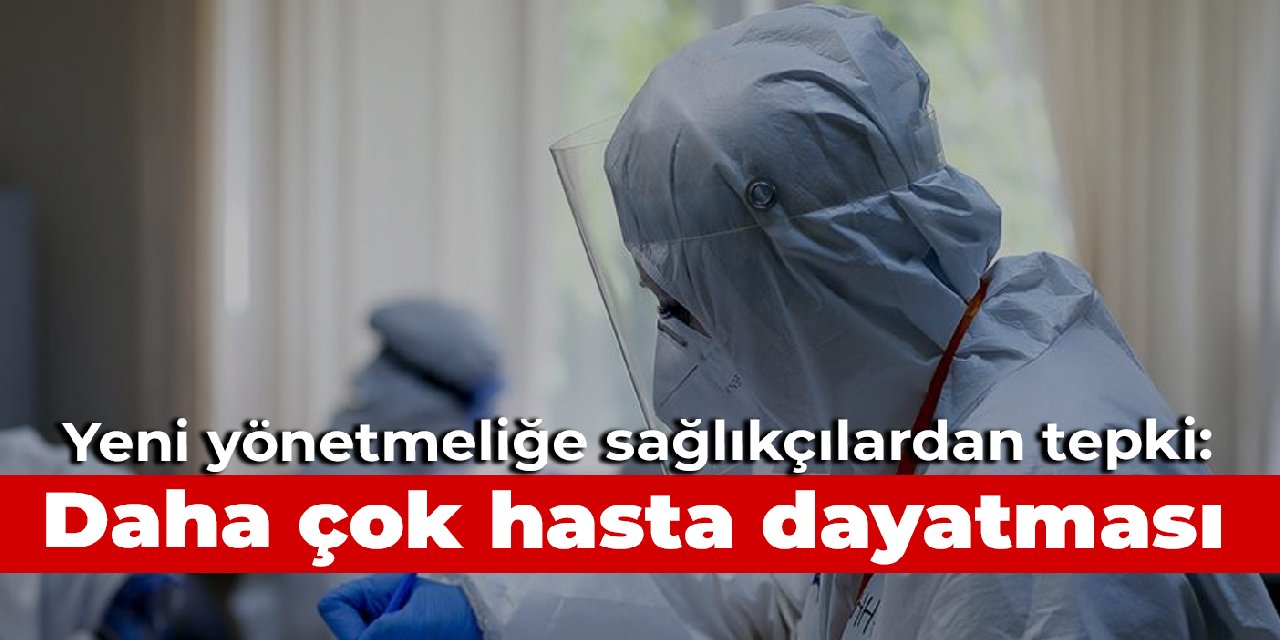 Yeni yönetmeliğe sağlıkçılardan tepki: Daha çok hasta dayatması