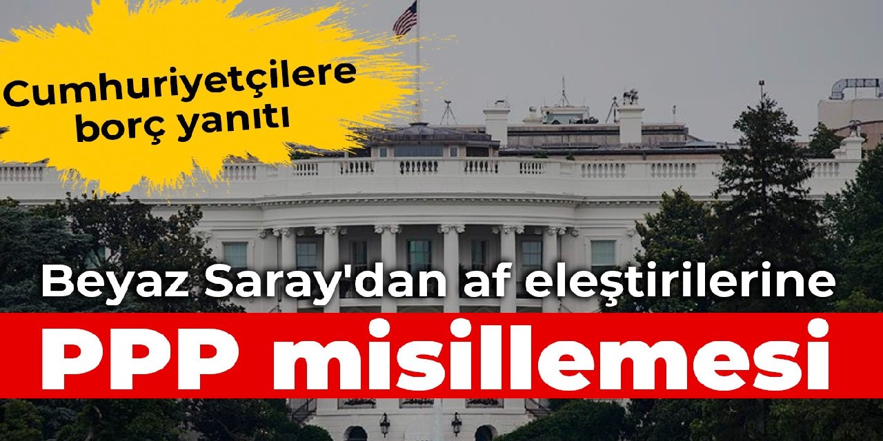 Beyaz Saray'dan af eleştirilerine PPP misillemesi