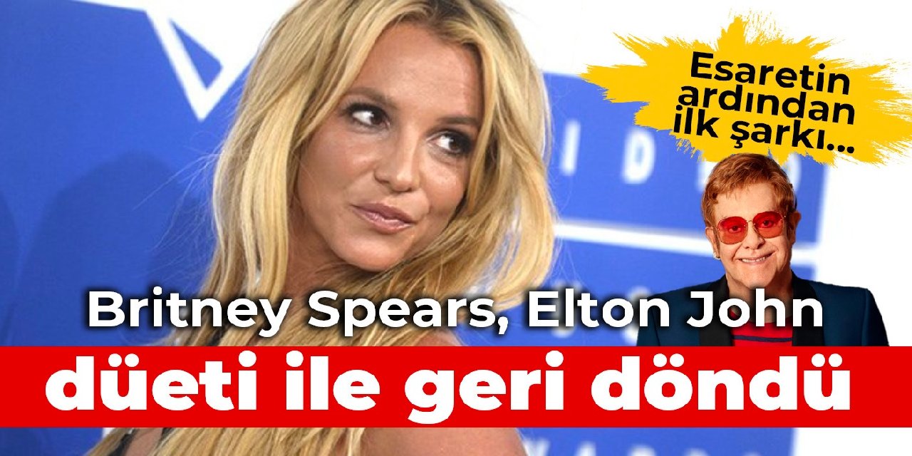 Esaretin ardından ilk şarkı... Britney Spears, Elton John düeti ile geri döndü