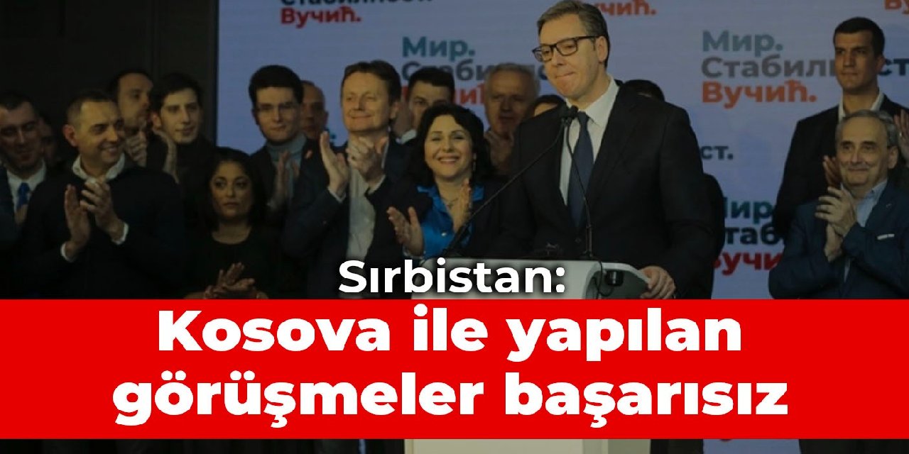 Sırbistan: Kosova ile yapılan görüşmeler başarısız