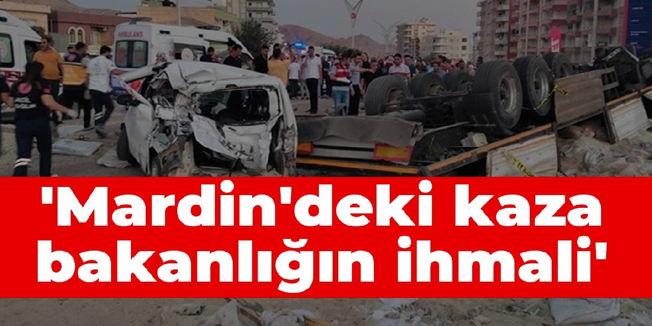 'Mardin'deki kaza bakanlığın ihmali'