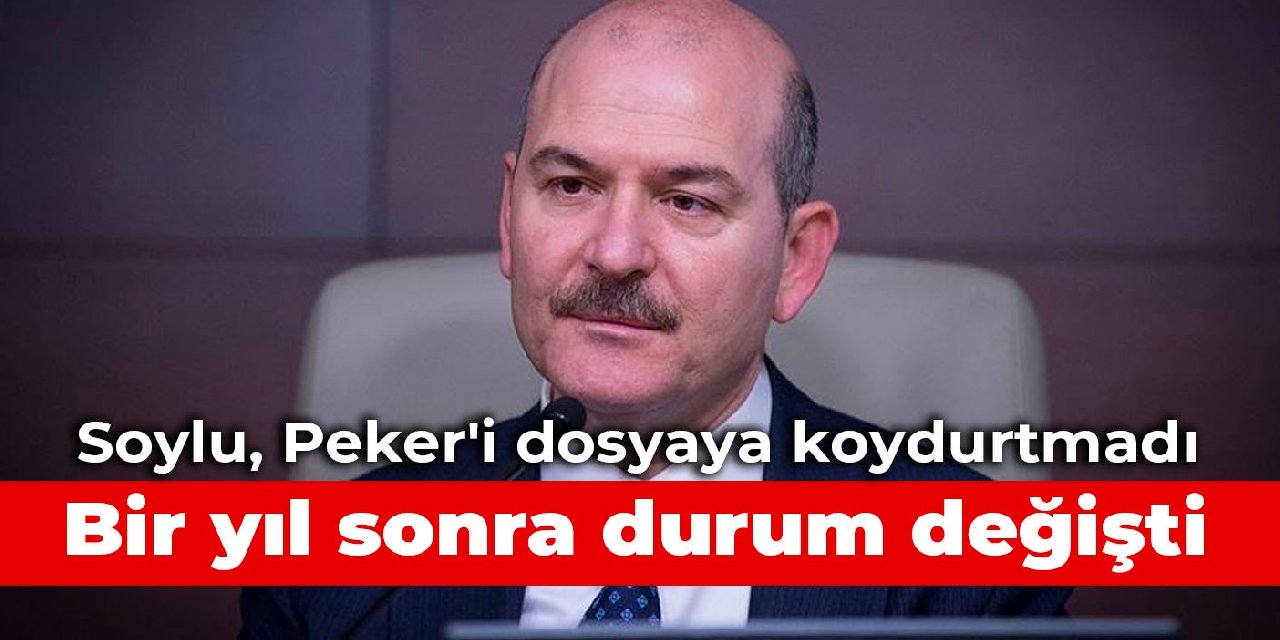 Soylu, Peker'i dosyaya koydurtmadı: Bir yıl sonra durum değişti