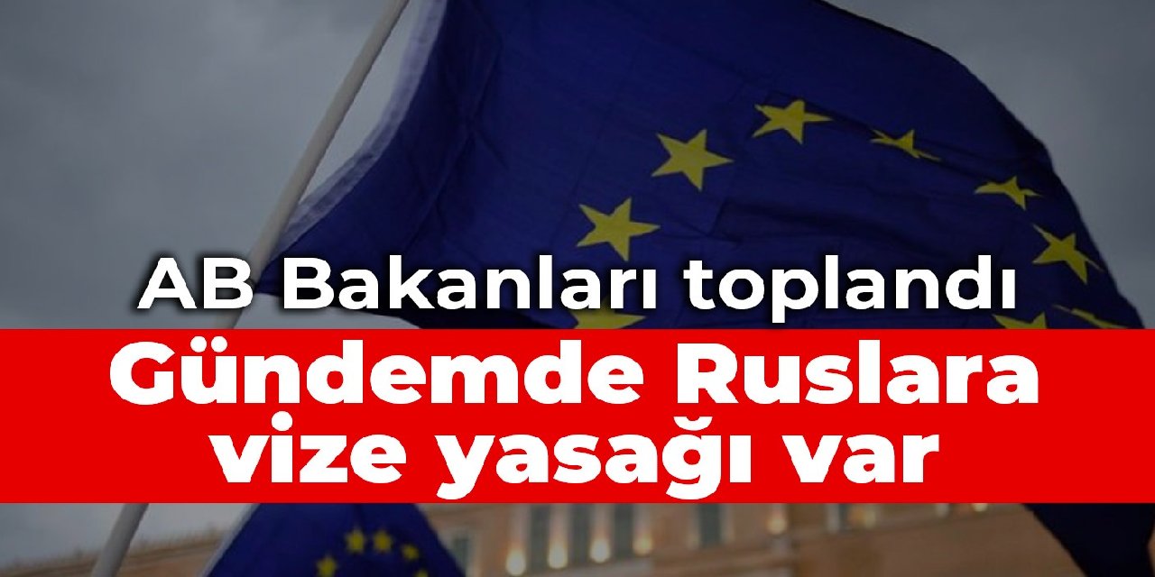 AB Bakanları toplandı: Gündemde Ruslara vize yasağı var