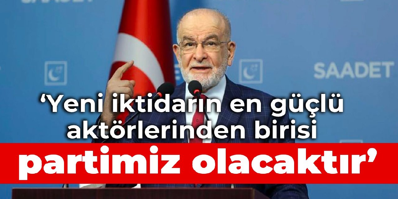 Karamollaoğlu: Yeni iktidarın en güçlü aktörlerinden birisi partimiz olacaktır
