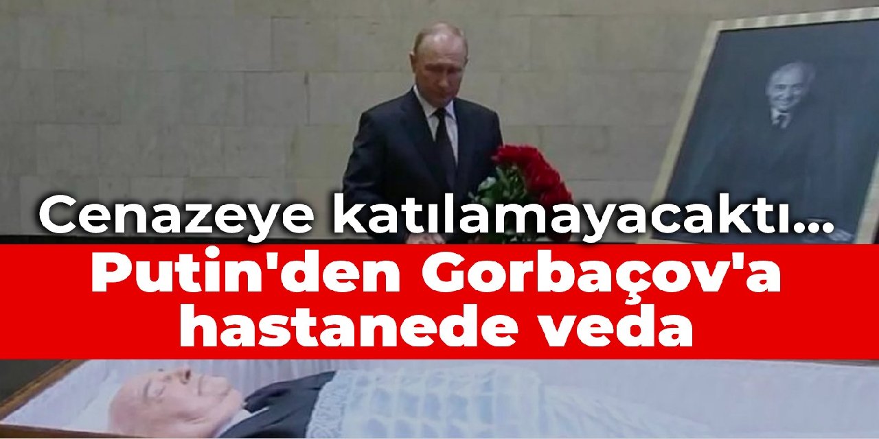Cenazeye katılamayacaktı... Putin'den Gorbaçov'a hastanede veda