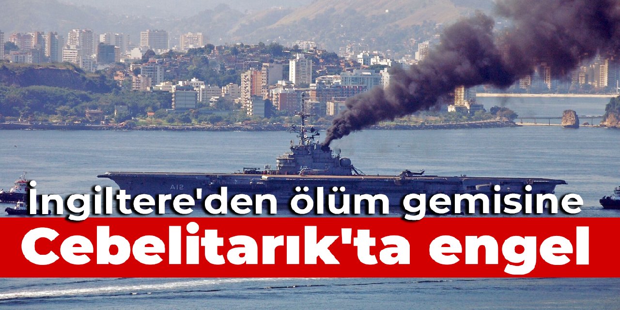 İngiltere'den ölüm gemisinin Cebelitarık'a girişine engel