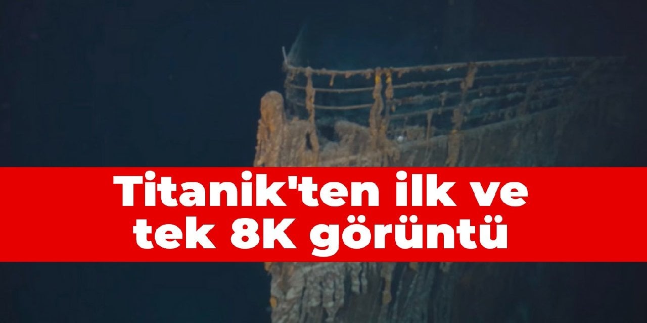 Titanik'in ilk ve tek 8K görüntüsü paylaşıldı