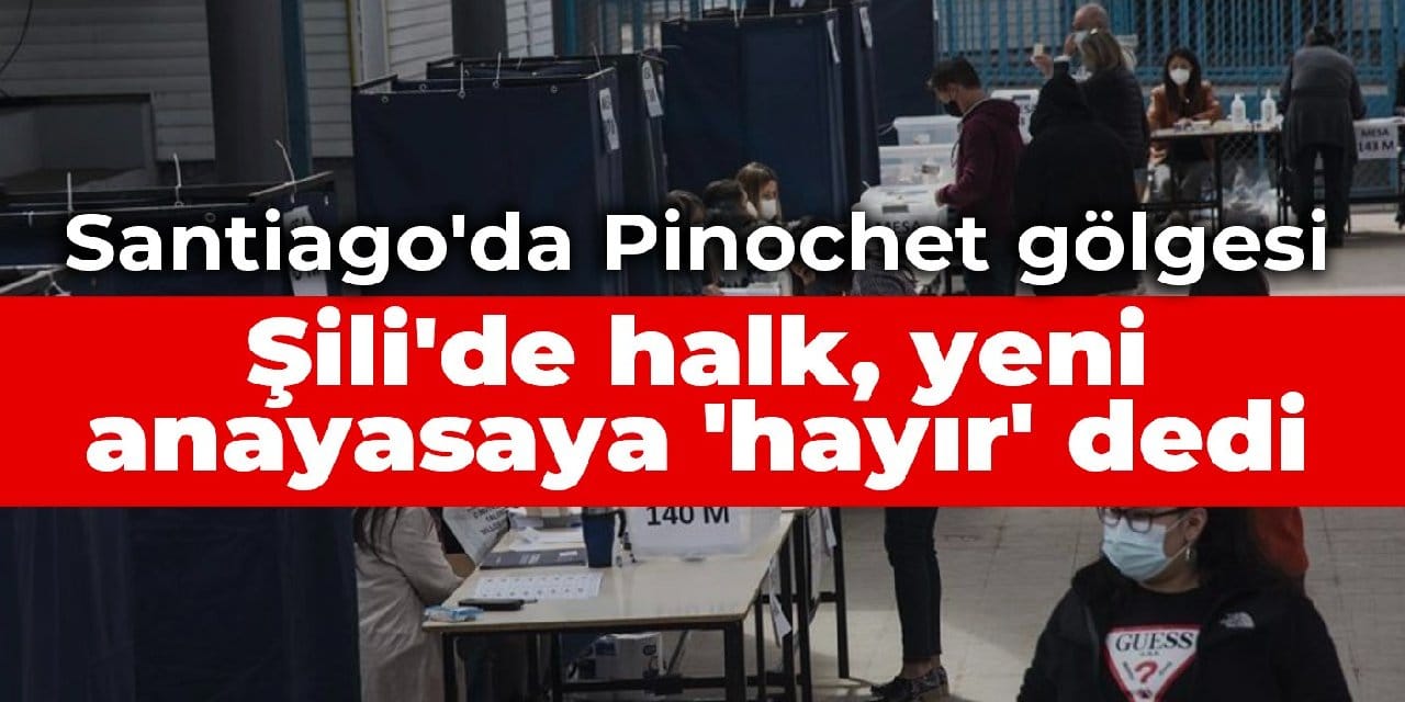 Santiago'da Pinochet gölgesi: Şili'de halk, yeni anayasaya 'hayır' dedi