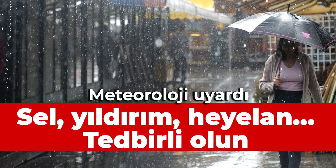 Meteoroloji uyardı: Sel, yıldırım, heyelan... Tedbirli olun