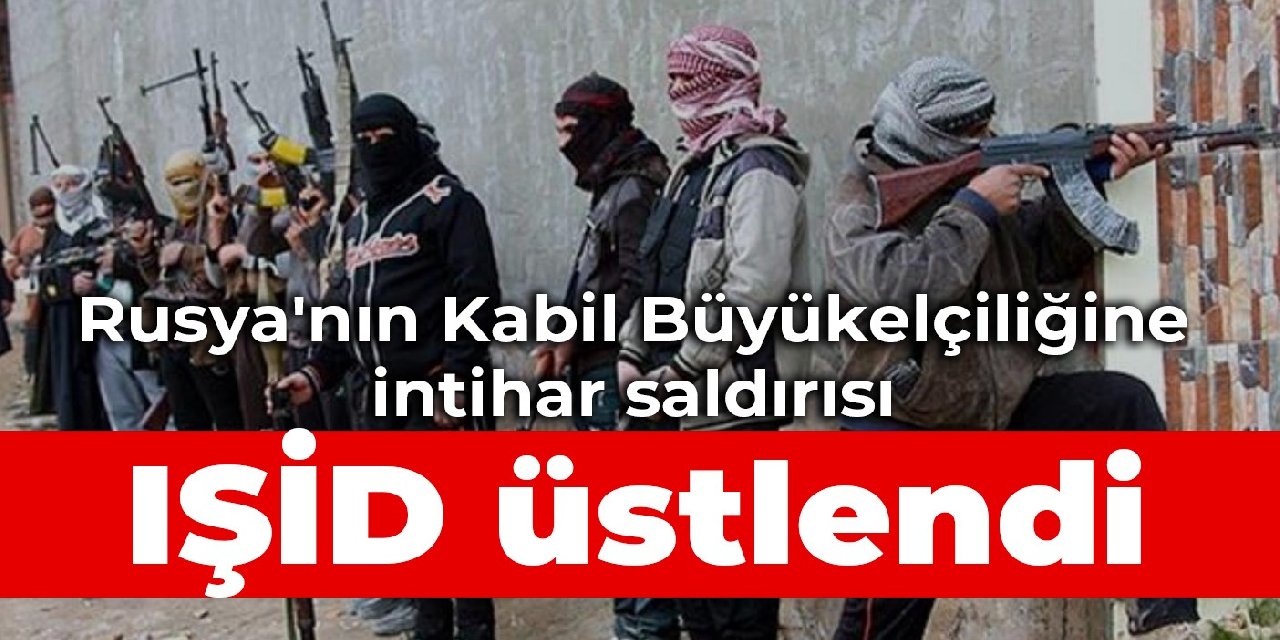 Rusya'nın Kabil Büyükelçiliğine intihar saldırısı: IŞİD üstlendi