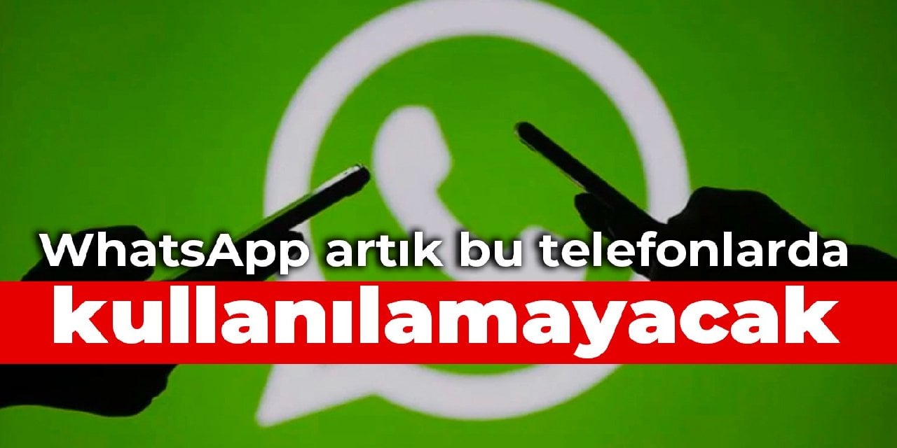 WhatsApp artık bu telefonlarda kullanılamayacak