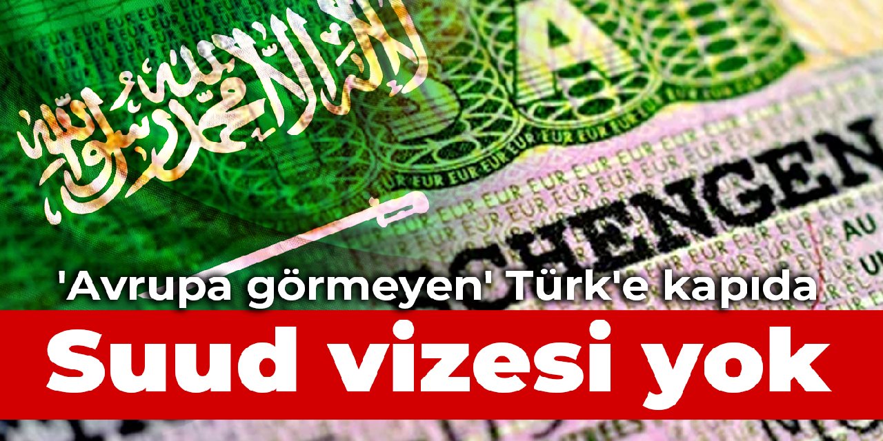 'Avrupa görmeyen' Türk'e kapıda Suud vizesi yok