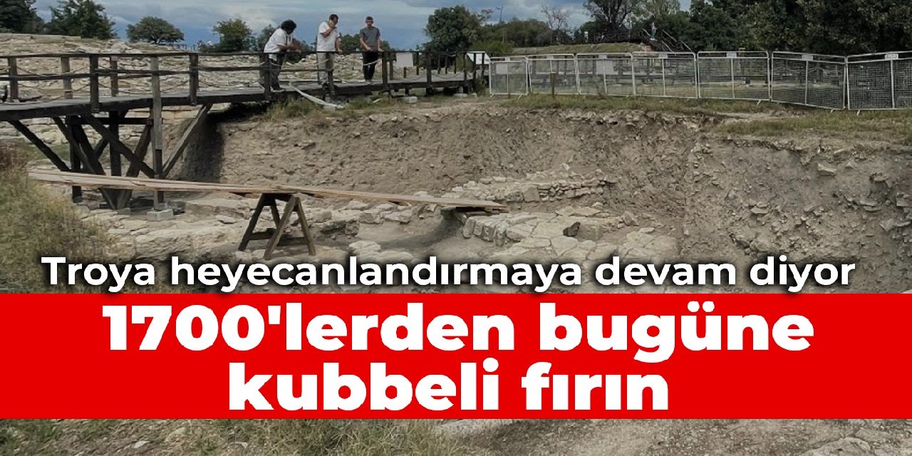 Troya heyecanlandırmaya devam ediyor: 1700'lerden bugüne kubbeli fırın