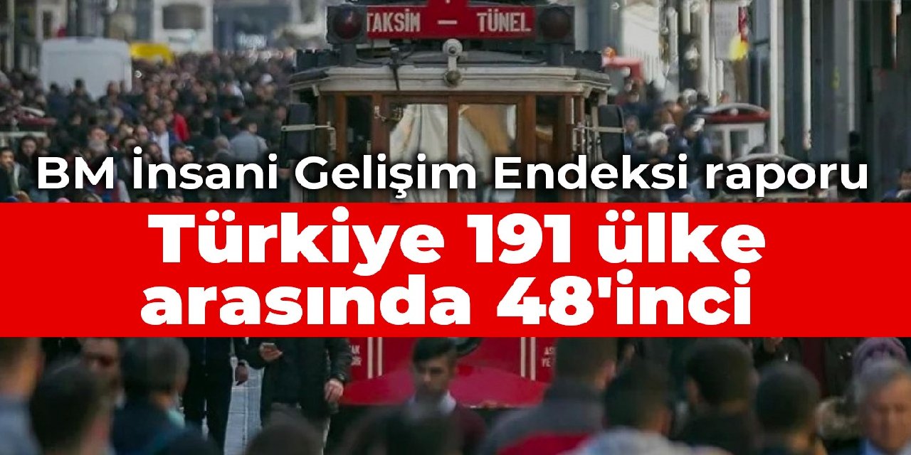 BM İnsani Gelişim Endeksi raporu: Türkiye 191 ülke arasında 48'inci