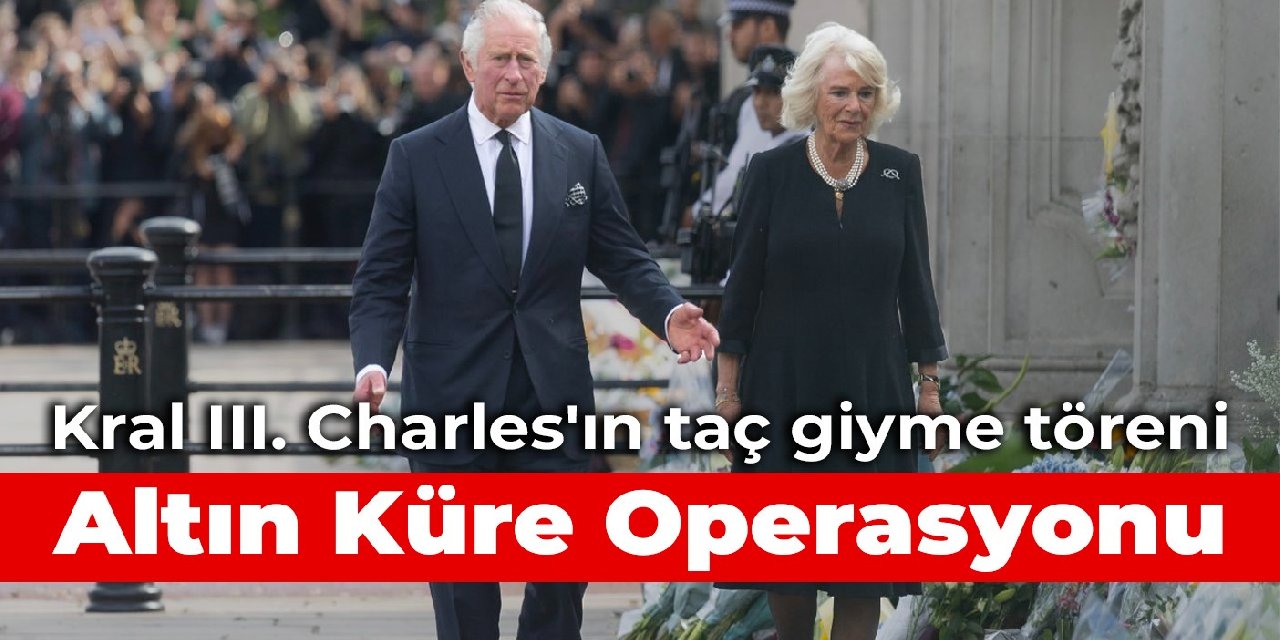 Kral III. Charles'ın taç giyme töreni: Altın Küre Operasyonu