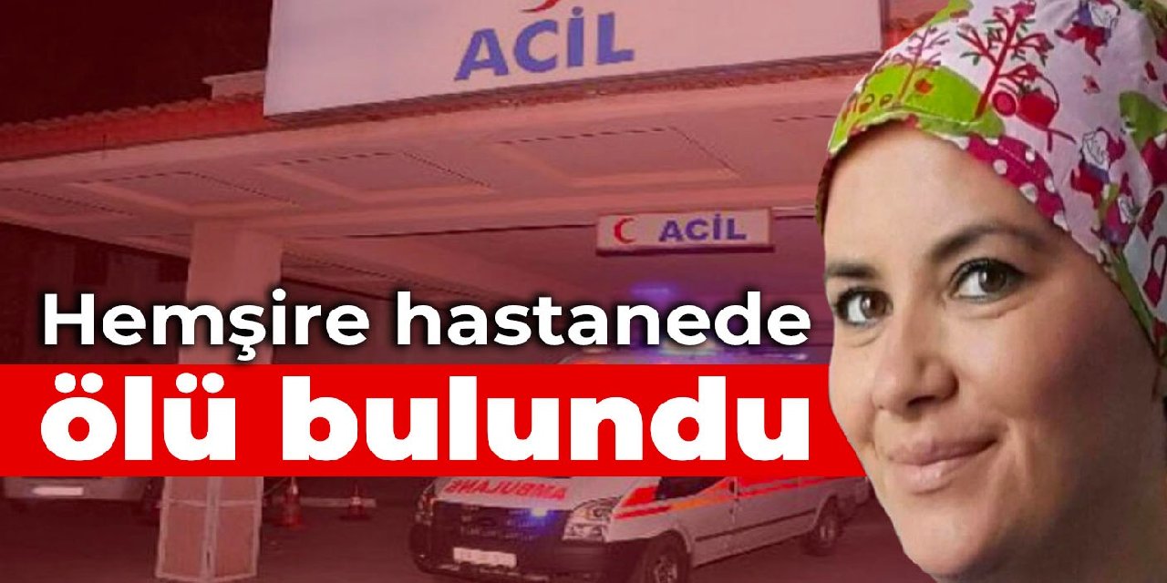 Hemşire hastanede ölü bulundu
