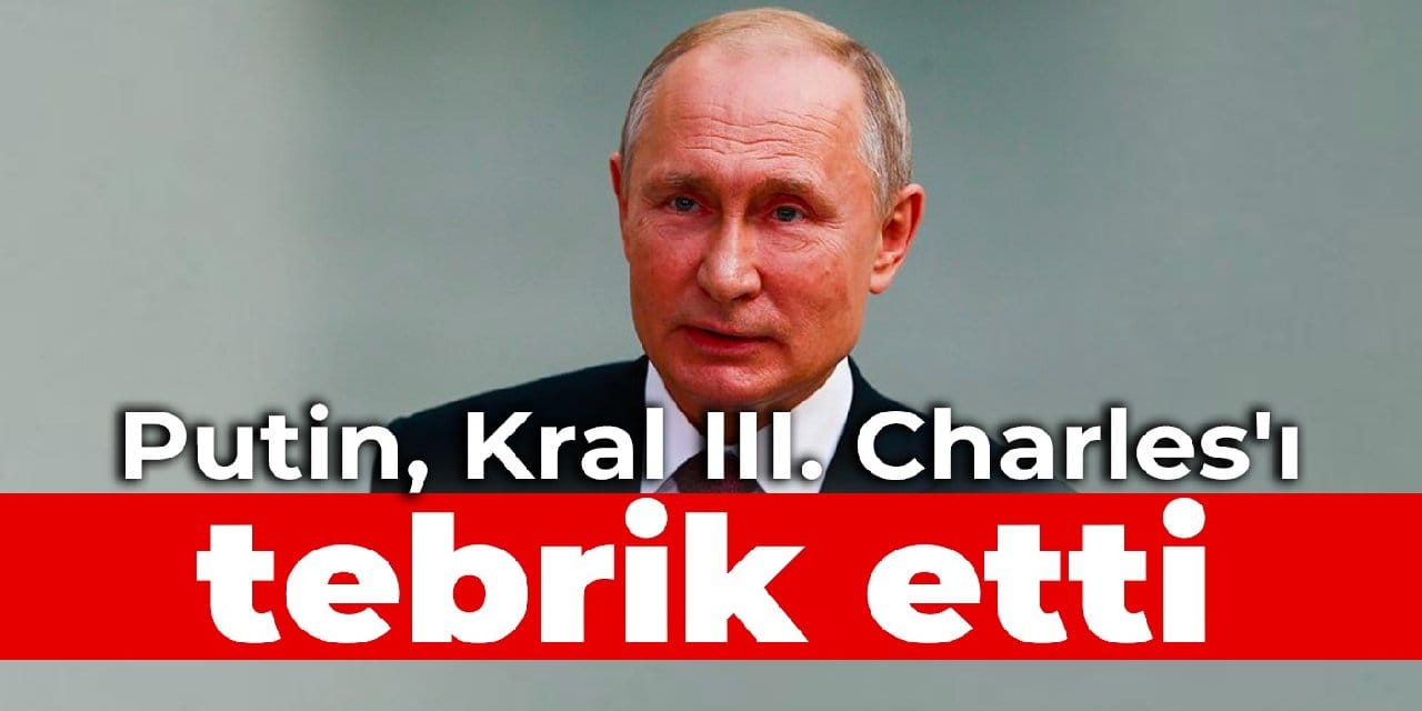 Putin, Kral III. Charles'ı tebrik etti