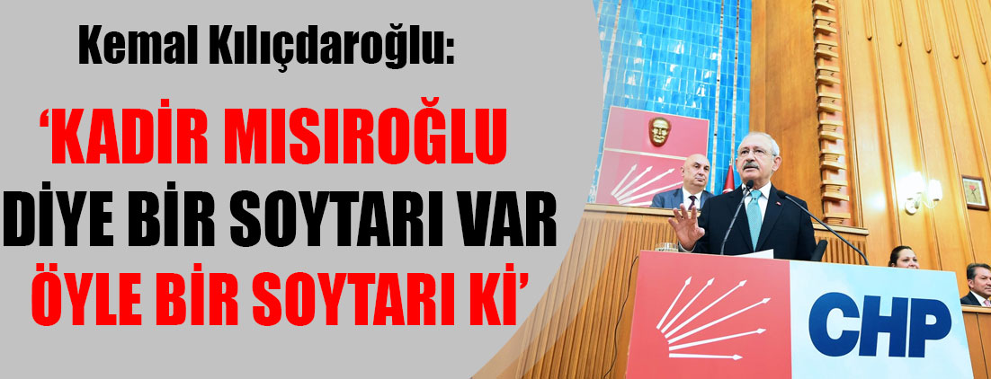 Kemal Kılıçdaroğlu: Kadir Mısıroğlu diye bir soytarı var