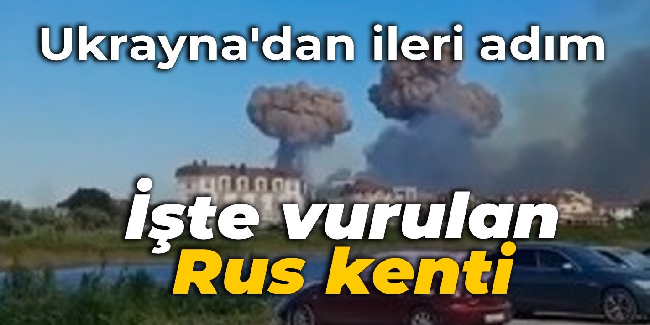 Ukrayna'dan ileri adım: İşte vurulan Rus kenti