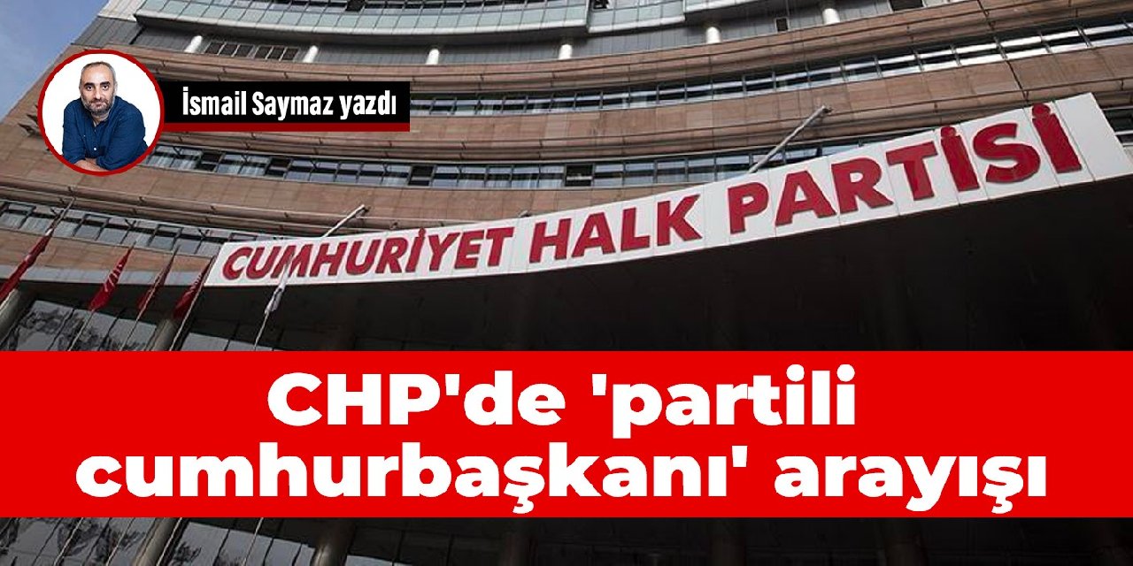 CHP'de 'partili cumhurbaşkanı' arayışı