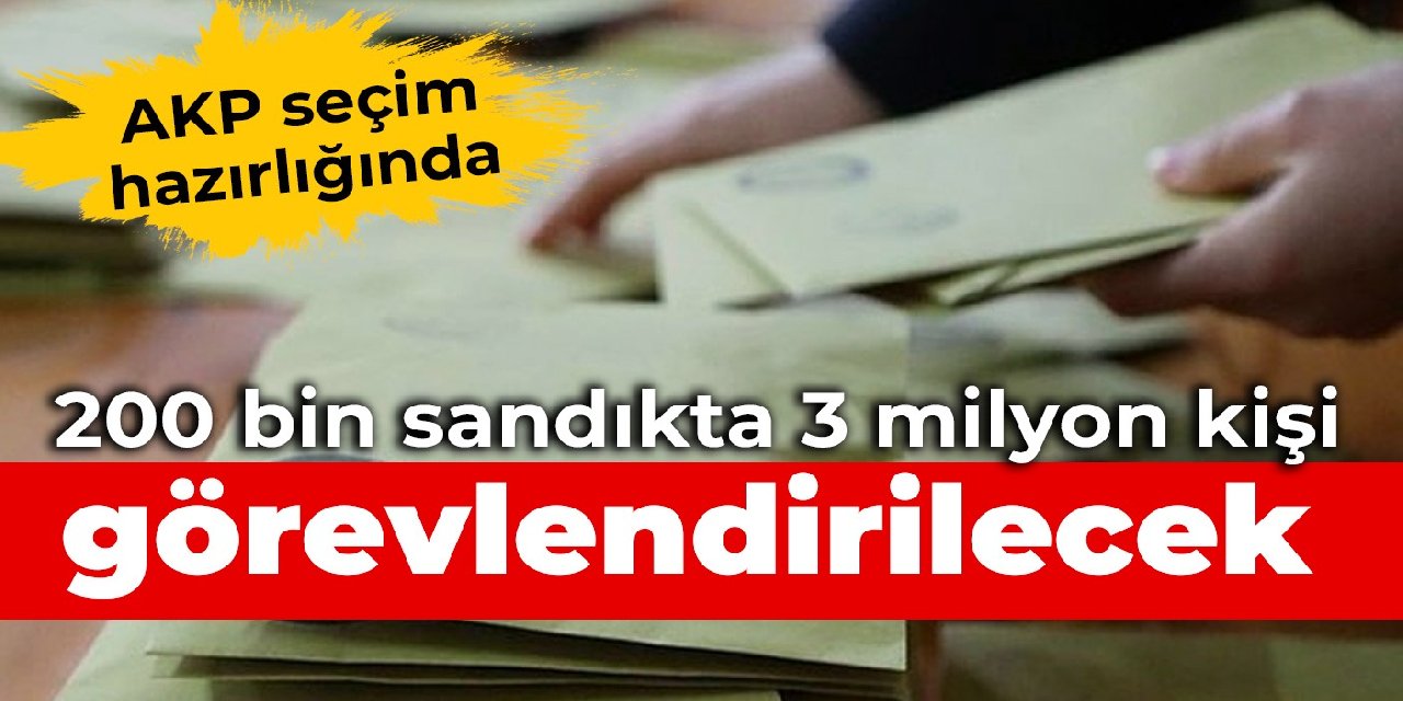 AKP seçim hazırlığında: 200 bin sandıkta 3 milyon kişi görevlendirilecek