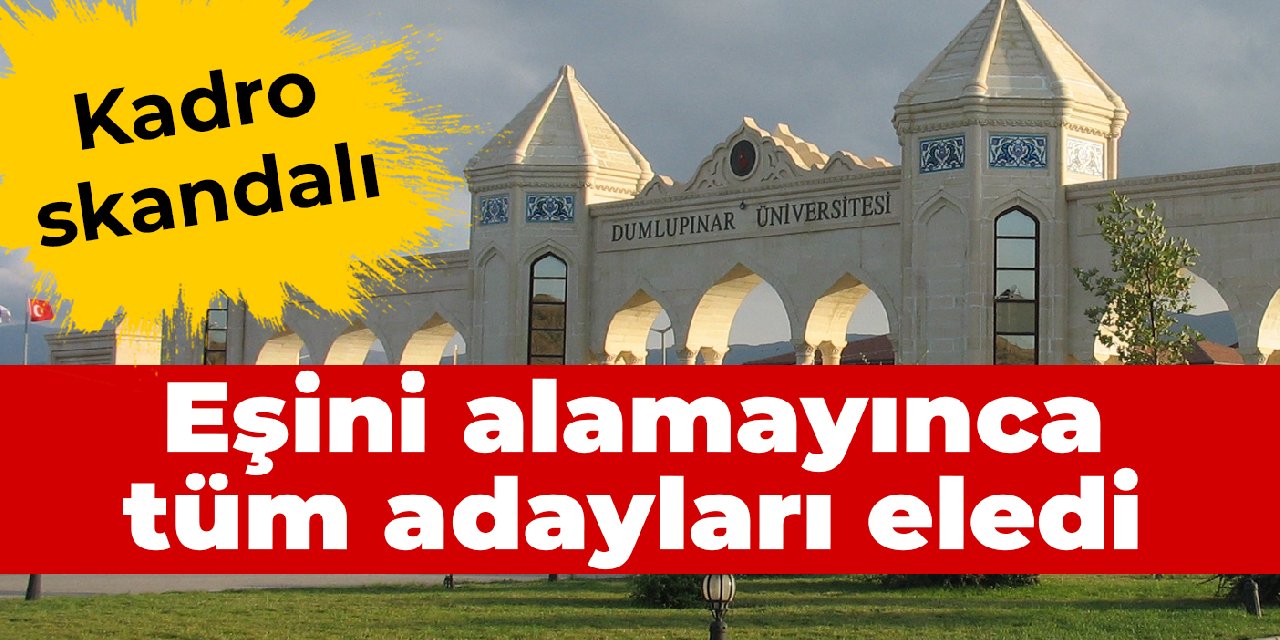 Dumlupınar Üniversitesi'nde kadro skandalı: Eşini alamayınca tüm adayları eledi