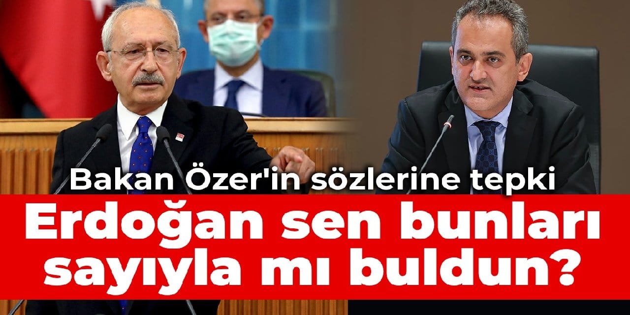 Kılıçdaroğlu'ndan Bakan Özer'in sözlerine tepki: Erdoğan sen bunları sayıyla mı buldun?