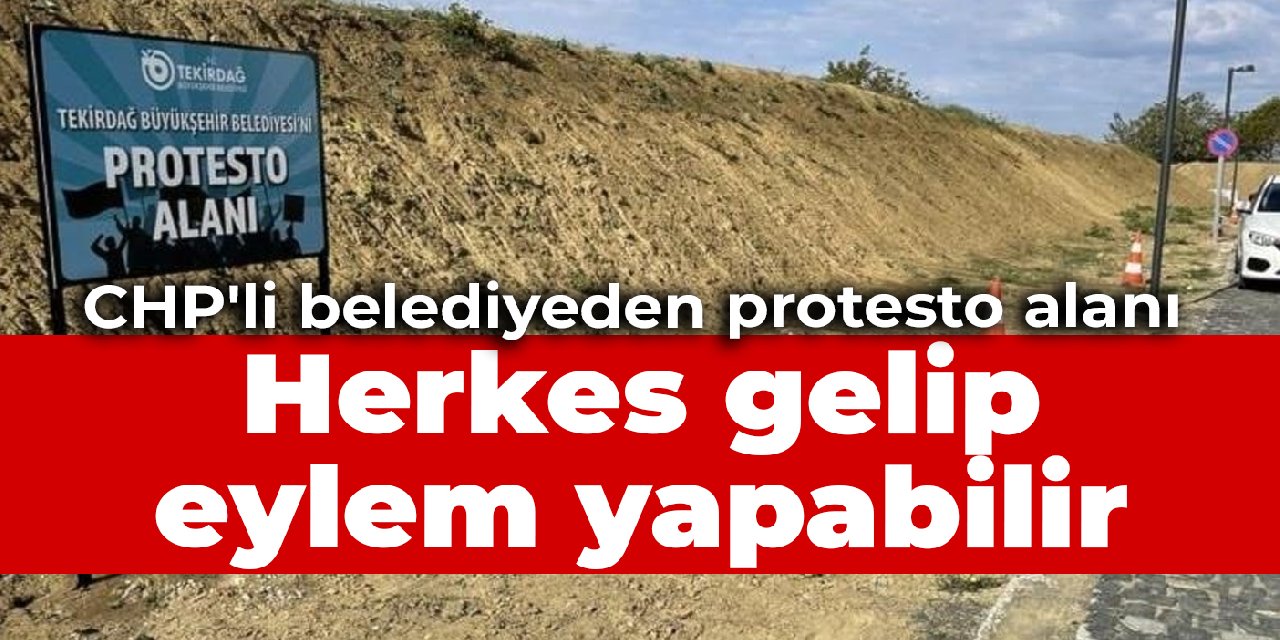 CHP'li belediyeden 'protesto etme' alanı: Herkes gelip eylem yapabilir