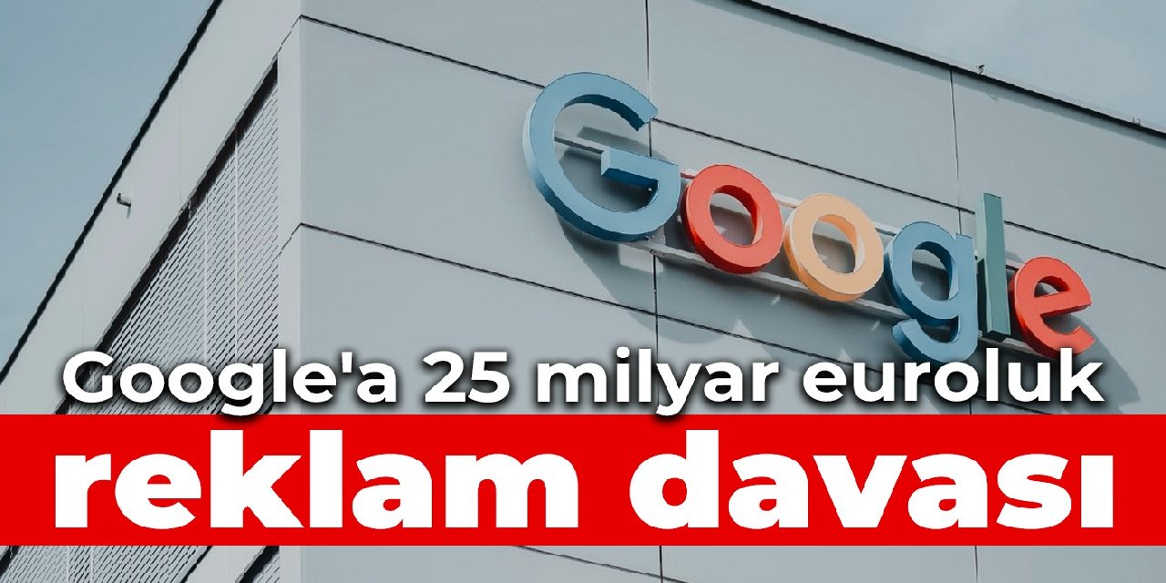 Google'a 25 milyar euroluk reklam davası