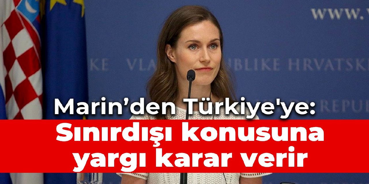 Finlandiya Başbakanından Türkiye'ye: Sınırdışı konusuna yargı karar verir