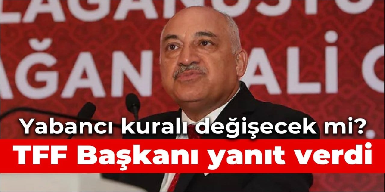 Yabancı kuralı değişecek mi? TFF Başkanı Büyükekşi yanıt verdi