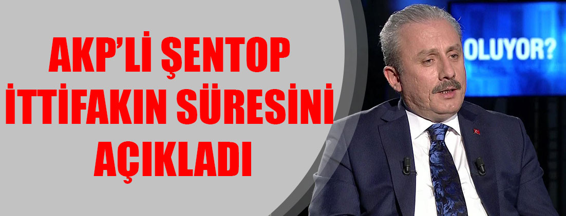 AKP’li Şentop ittifakın süresini açıkladı